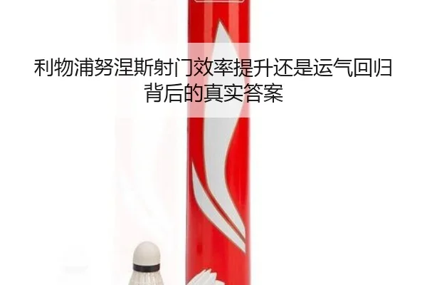 利物浦努涅斯射门效率提升还是运气回归背后的真实答案