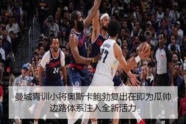 曼城青训小将奥斯卡鲍勃复出在即为瓜帅边路体系注入全新活力